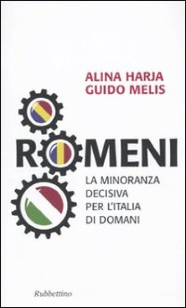 Romeni. La minoranza decisiva per l'Italia di domani - Guido Melis - Alina Haria