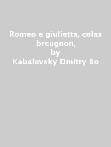 Romeo e giulietta, colas breugnon, - Kabalevsky Dmitry Bo