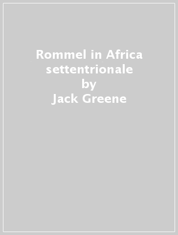 Rommel in Africa settentrionale - Jack Greene - Alessandro Massignani