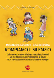 Rompiamo il silenzio. Dal maltrattamento all abuso sessuale sui minori un modo per prevenire e scoprire gli abusi. VIEPI Verbalizzazione Involontaria Evocata Per Immagini