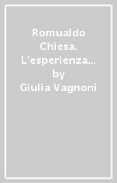 Romualdo Chiesa. L esperienza della sinistra cristiana di uno studente con la passione della libertà