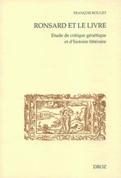 Ronsard et le livre. Etude de critique génétique et d histoire littéraire. Première partie : lectures et textes manuscrits