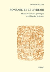 Ronsard et le livre (II). Etude de critique génétique et d histoire littéraire. Seconde partie : Les livres imprimés.