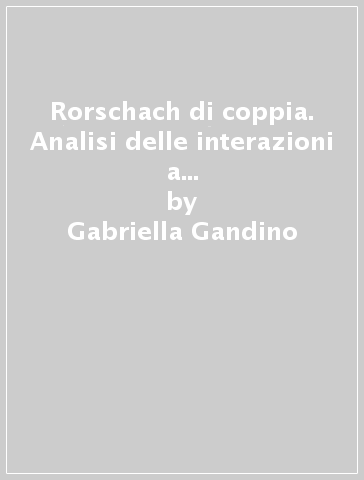 Rorschach di coppia. Analisi delle interazioni a due fra tradizione e nuove proposte - Gabriella Gandino