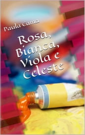 Rosa, Bianca, Viola e Celeste