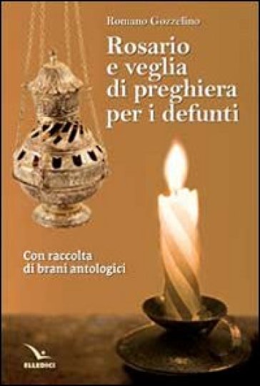 Rosario e veglia di preghiera per i defunti. Con raccolta di brani antologici - Romano Gozzelino