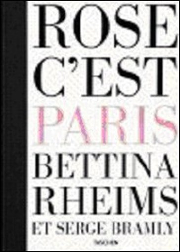 Rose c'est Paris. Ediz. inglese, francese e tedesca. Con DVD - Bettina Rheims - Serge Bramly