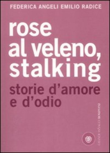 Rose al veleno, stalking. Storie d'amore e d'odio - Emilio Radice - Federica Angeli