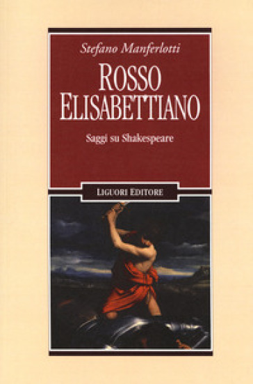 Rosso elisabettiano. Saggi su Shakespeare - Stefano Manferlotti