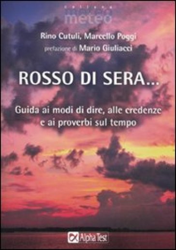 Rosso di sera... Guida ai modi di dire, alle credenze e ai proverbi sul tempo - Rino Cutuli - Marcello Poggi