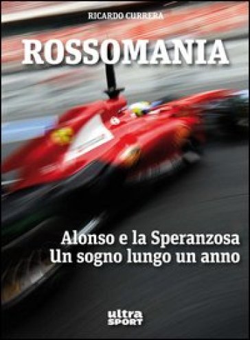 Rossomania. Alonso e la Speranzosa. Un sogno lungo un anno - Ricardo Currera