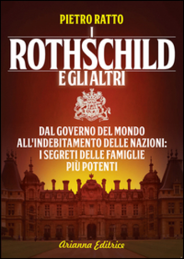 I Rothschild e gli altri. Dal governo del mondo all'indebitamento delle nazioni: i segreti delle famiglie più potenti - Pietro Ratto