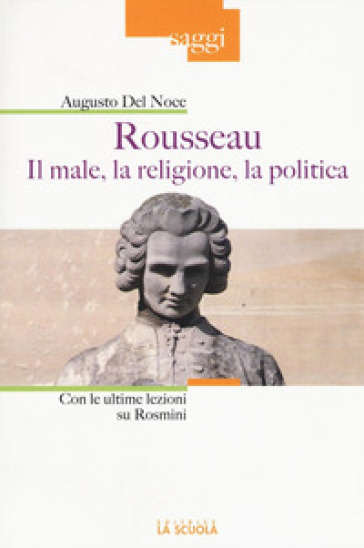 Rousseau. Il male, la religione, la politica. Con le ultime lezioni su Rosmini - Augusto Del Noce