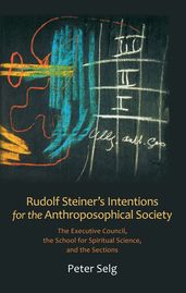 Rudolf Steiner s Intentions for the Anthroposophical Society
