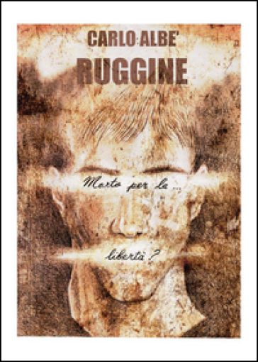 Ruggine (morto per la libertà?) - Carlo Albè