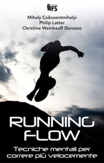 Running flow. Tecniche mentali per correre più velocemente - Mihaly Csikszentmihalyi - Philip Latter - Christine Weinkauff Duranso