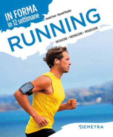 Running. In forma in 12 settimane. Motivazione preparazione progressione - Daniel Ford - Russell Murphy