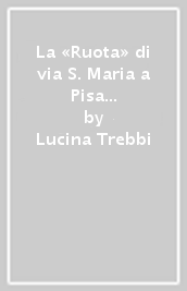 La «Ruota» di via S. Maria a Pisa (1808-1814). Storie di infanzia abbandonata