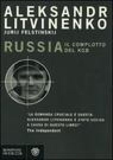 Russia. Il complotto del KGB - Jurij Felstinskij - Aleksandr Litvinenko