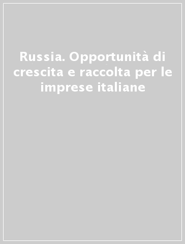 Russia. Opportunità di crescita e raccolta per le imprese italiane