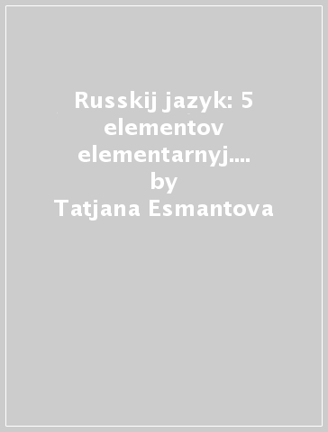 Russkij jazyk: 5 elementov elementarnyj. Uroven' A1. Per le Scuole superiori. Con CD Audio formato MP3 - Tatjana Esmantova