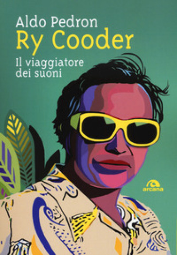 Ry Cooder. Il viaggiatore dei suoni - Aldo Pedron