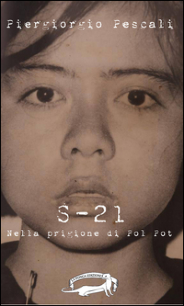 S-21. Nella prigione di Pol Pot - Piergiorgio Pescali