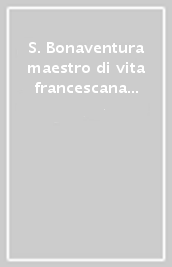 S. Bonaventura maestro di vita francescana e di sapienza cristiana. Atti del Congresso internazionale nel 7º centenario della morte di s. Bonaventura