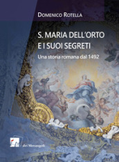 S. Maria dell Orto e i suoi segreti. Una storia romana dal 1492