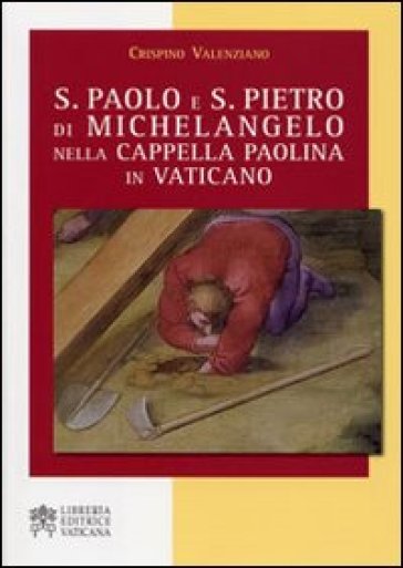 S. Paolo e S. Pietro di Michelangelo nella Cappella Paolina in Vaticano - Crispino Valenziano