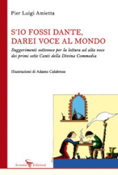 S io fossi Dante, darei voce al mondo. Suggerimenti sottovoce per la lettura ad alta voce dei primi sette Canti della Divina Commedia