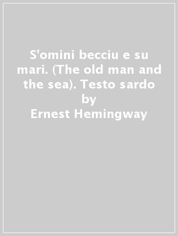 S'omini becciu e su mari. (The old man and the sea). Testo sardo - Ernest Hemingway