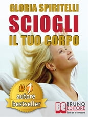 SCIOGLI IL TUO CORPO. Il Metodo REME® per Risolvere il Mal di Schiena e il Mal di Testa, Migliorare la tua Postura, Ritrovare Energia, Vitalità, Benessere e Longevità.