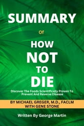 SUMMARY of HOW NOT TO DIE by Michael Greger, M.D., FACLM with Gene Stone