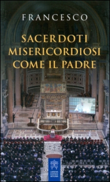 Sacerdoti misericordiosi come il Padre - Papa Francesco (Jorge Mario Bergoglio)