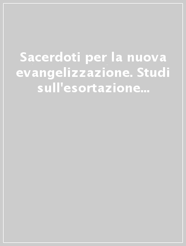 Sacerdoti per la nuova evangelizzazione. Studi sull'esortazione apostolica «Pastores dabo vobis» di Giovanni Paolo II