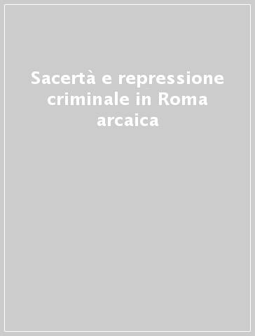 Sacertà e repressione criminale in Roma arcaica