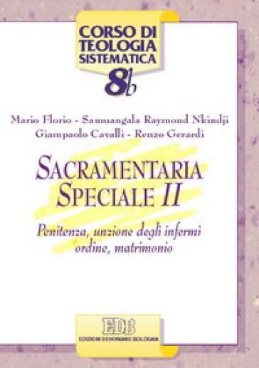 Sacramentaria speciale. 2: Penitenza, unzione degli infermi, ordine, matrimonio - Mario Florio - Raymond Nkindji Samuangala - Giampaolo Cavalli - Renzo Gerardi