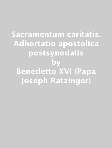 Sacramentum caritatis. Adhortatio apostolica postsynodalis - Benedetto XVI (Papa Joseph Ratzinger)