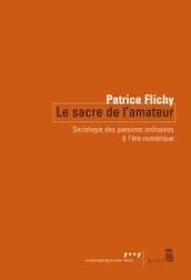 Le Sacre de l amateur. Sociologie des passions ordinaires à l ère numérique