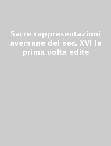 Sacre rappresentazioni aversane del sec. XVI la prima volta edite