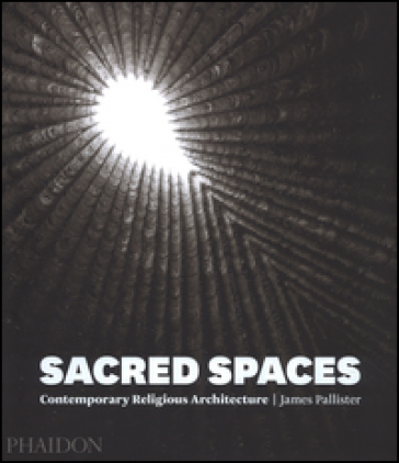 Sacred spaces. Contemporary religious architecture - James Pallister