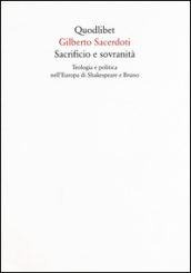 Sacrificio e sovranità. Teologia e politica nell Europa di Shakespeare e Bruno