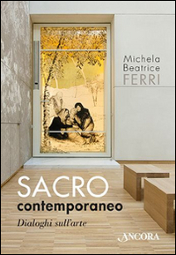 Sacro contemporaneo. Dialoghi sull'arte - Michela Beatrice Ferri