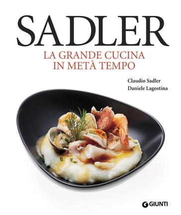 Sadler. La grande cucina in metà tempo - Claudio Sadler - Daniele Lagostina