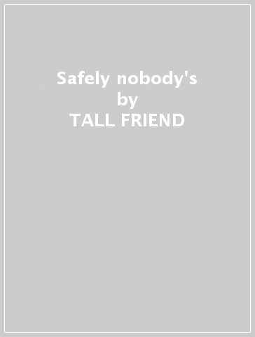 Safely nobody's - TALL FRIEND