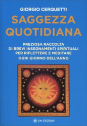 Saggezza quotidiana. Preziosa raccolta di brevi insegnamenti spirituali per riflettere e meditare ogni giorno dell anno