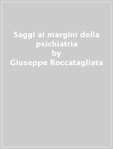 Saggi ai margini della psichiatria - Giuseppe Roccatagliata