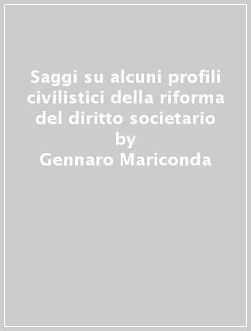 Saggi su alcuni profili civilistici della riforma del diritto societario - Gennaro Mariconda