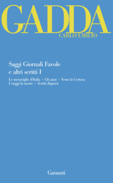 Saggi giornali favole e altri scritti. 1: Le meraviglie d'Italia-Gli anni-Verso la Certosa-I viaggi la morte-Scritti dispersi - Carlo Emilio Gadda